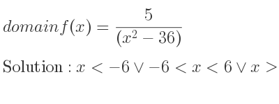 The domain of f(x)= 5/((x^2-36)) is x<-6\lor-6<x<6\lor x>6